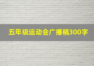 五年级运动会广播稿300字