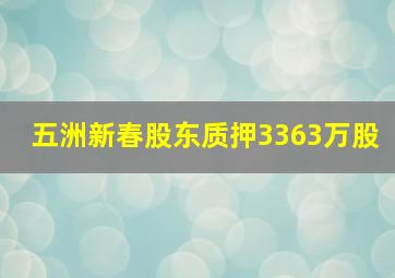 五洲新春股东质押3363万股