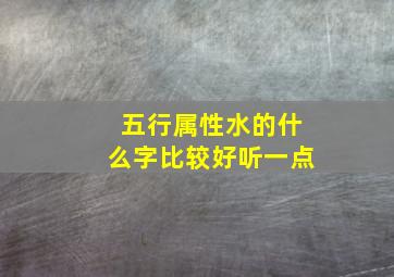 五行属性水的什么字比较好听一点