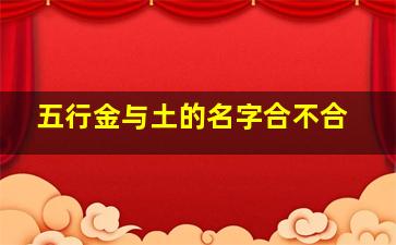 五行金与土的名字合不合