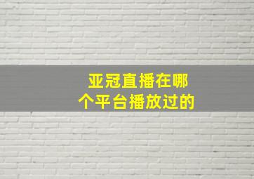 亚冠直播在哪个平台播放过的