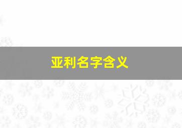 亚利名字含义