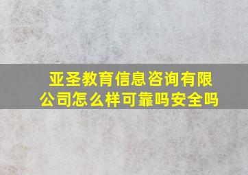 亚圣教育信息咨询有限公司怎么样可靠吗安全吗