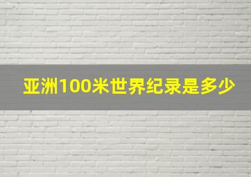 亚洲100米世界纪录是多少