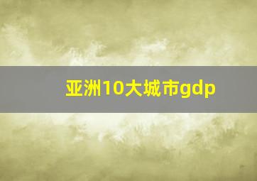 亚洲10大城市gdp