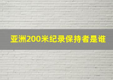 亚洲200米纪录保持者是谁