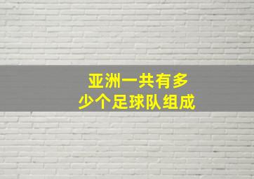 亚洲一共有多少个足球队组成