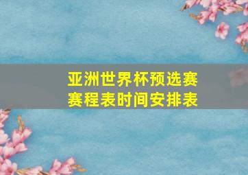 亚洲世界杯预选赛赛程表时间安排表