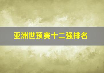 亚洲世预赛十二强排名