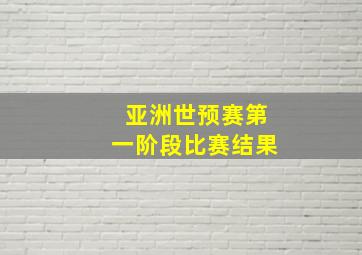 亚洲世预赛第一阶段比赛结果