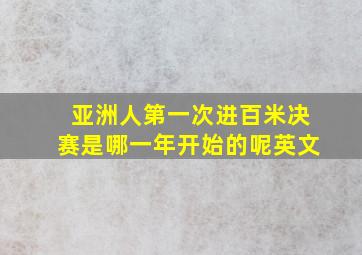 亚洲人第一次进百米决赛是哪一年开始的呢英文