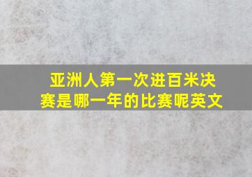 亚洲人第一次进百米决赛是哪一年的比赛呢英文