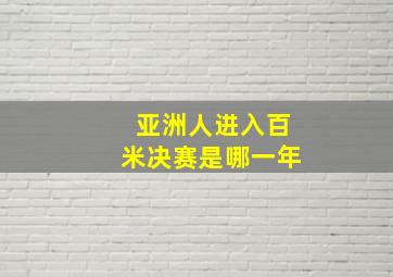 亚洲人进入百米决赛是哪一年