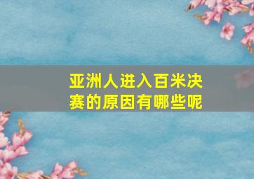 亚洲人进入百米决赛的原因有哪些呢