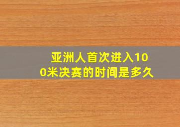 亚洲人首次进入100米决赛的时间是多久