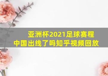 亚洲杯2021足球赛程中国出线了吗知乎视频回放