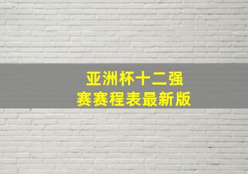 亚洲杯十二强赛赛程表最新版