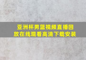 亚洲杯男篮视频直播回放在线观看高清下载安装