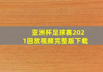 亚洲杯足球赛2021回放视频完整版下载