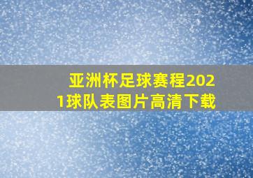 亚洲杯足球赛程2021球队表图片高清下载