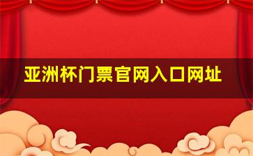 亚洲杯门票官网入口网址