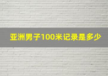 亚洲男子100米记录是多少