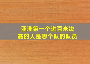 亚洲第一个进百米决赛的人是哪个队的队员