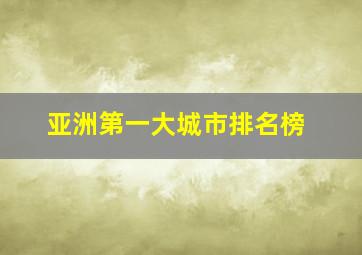 亚洲第一大城市排名榜