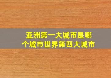 亚洲第一大城市是哪个城市世界第四大城市