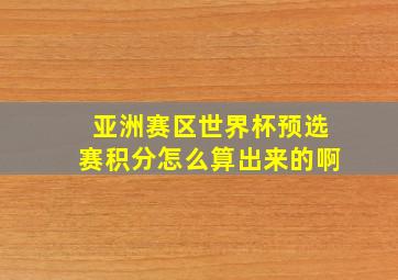 亚洲赛区世界杯预选赛积分怎么算出来的啊