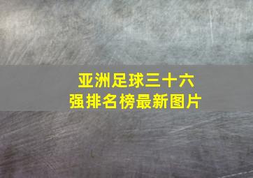 亚洲足球三十六强排名榜最新图片