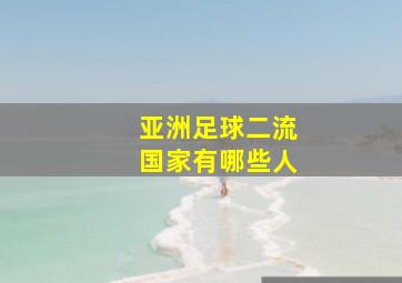 亚洲足球二流国家有哪些人