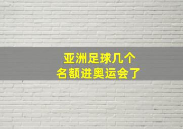 亚洲足球几个名额进奥运会了