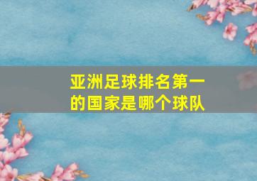 亚洲足球排名第一的国家是哪个球队