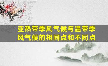 亚热带季风气候与温带季风气候的相同点和不同点