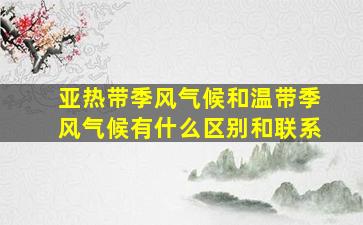 亚热带季风气候和温带季风气候有什么区别和联系