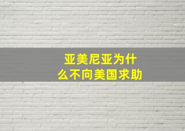 亚美尼亚为什么不向美国求助