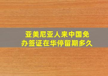 亚美尼亚人来中国免办签证在华停留期多久