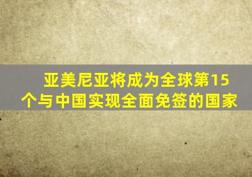 亚美尼亚将成为全球第15个与中国实现全面免签的国家