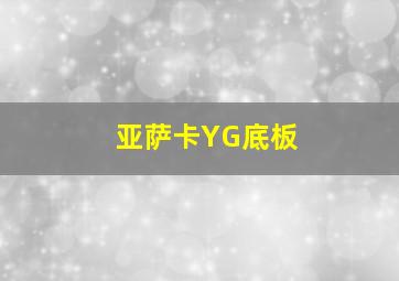 亚萨卡YG底板