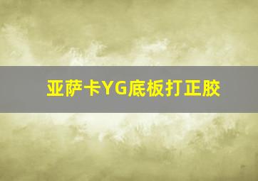 亚萨卡YG底板打正胶