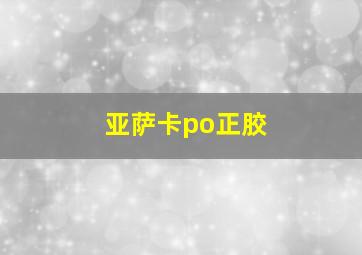 亚萨卡po正胶