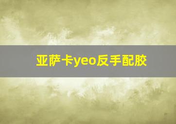 亚萨卡yeo反手配胶