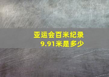 亚运会百米纪录9.91米是多少