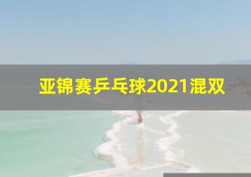 亚锦赛乒乓球2021混双