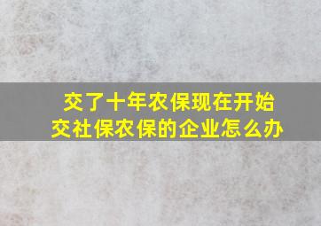 交了十年农保现在开始交社保农保的企业怎么办