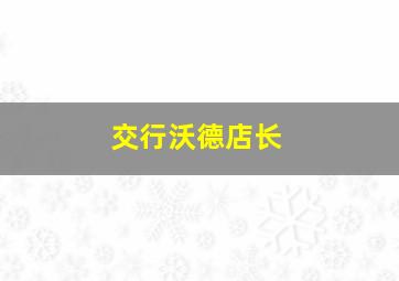 交行沃德店长