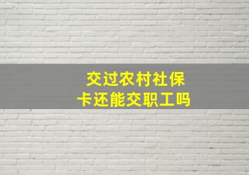 交过农村社保卡还能交职工吗