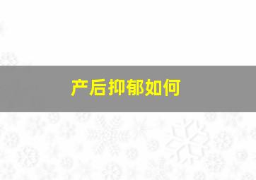 产后抑郁如何