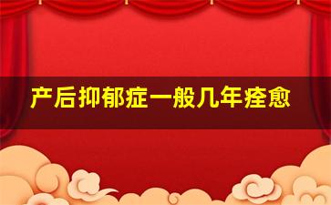 产后抑郁症一般几年痊愈